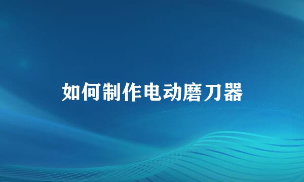 如何制作电动磨刀器