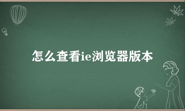 怎么查看ie浏览器版本