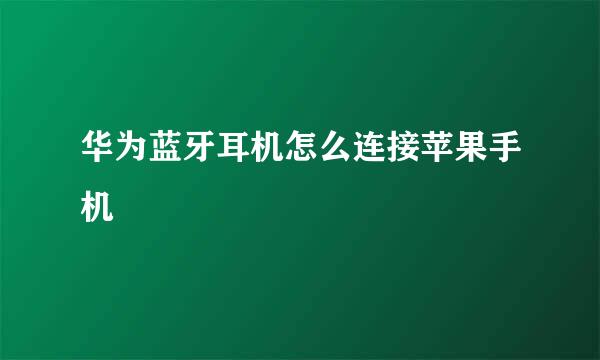 华为蓝牙耳机怎么连接苹果手机