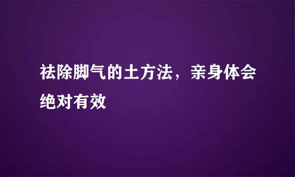 祛除脚气的土方法，亲身体会绝对有效