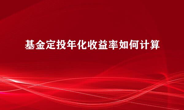 基金定投年化收益率如何计算