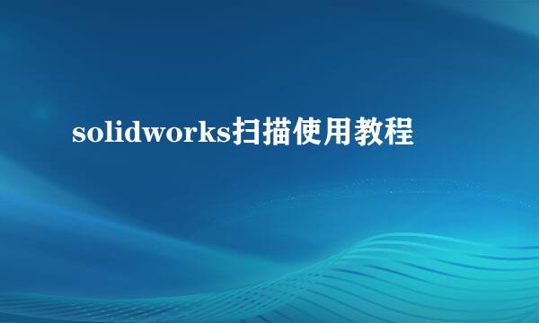 solidworks扫描使用教程