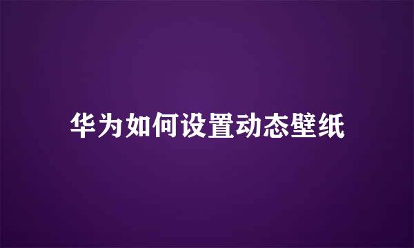 华为如何设置动态壁纸