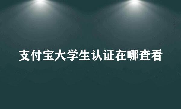 支付宝大学生认证在哪查看