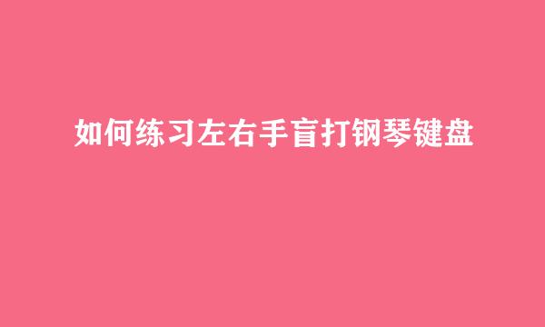 如何练习左右手盲打钢琴键盘