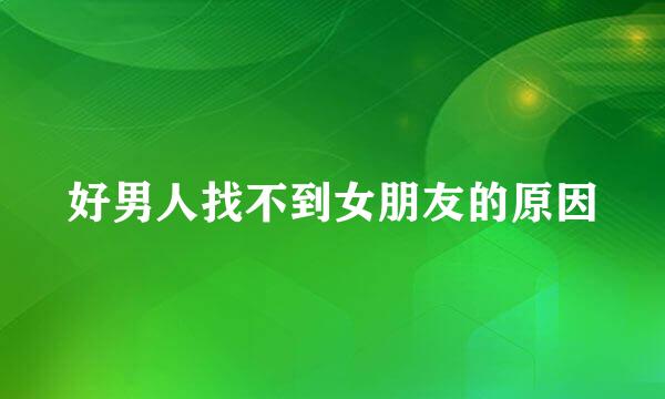 好男人找不到女朋友的原因