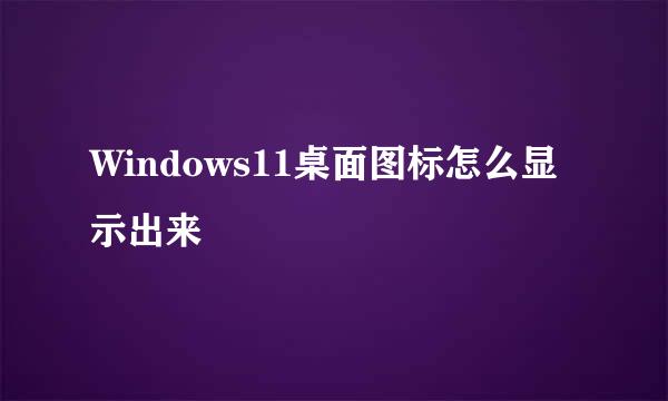 Windows11桌面图标怎么显示出来