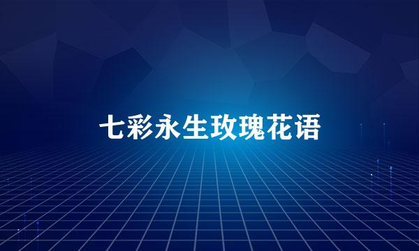 七彩永生玫瑰花语