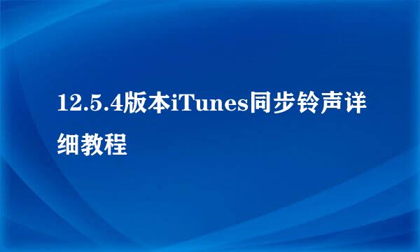 12.5.4版本iTunes同步铃声详细教程