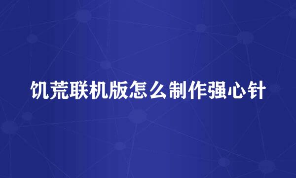 饥荒联机版怎么制作强心针