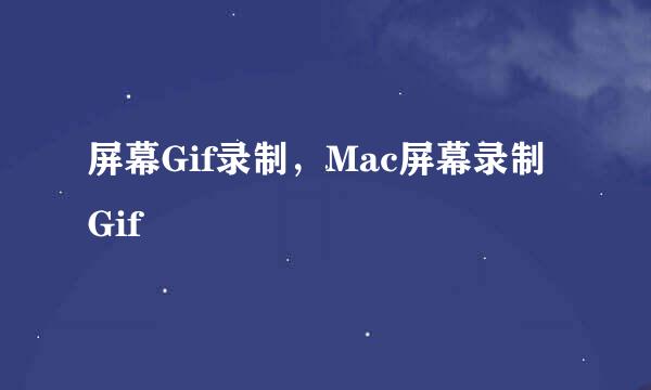 屏幕Gif录制，Mac屏幕录制Gif
