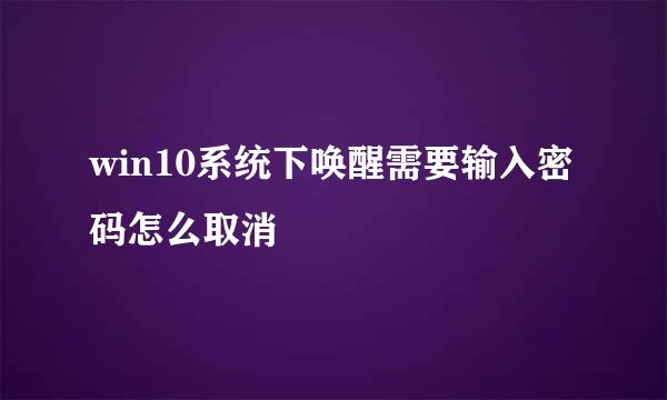 win10系统下唤醒需要输入密码怎么取消