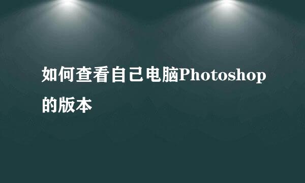 如何查看自己电脑Photoshop的版本