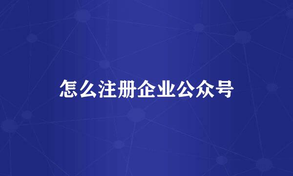 怎么注册企业公众号