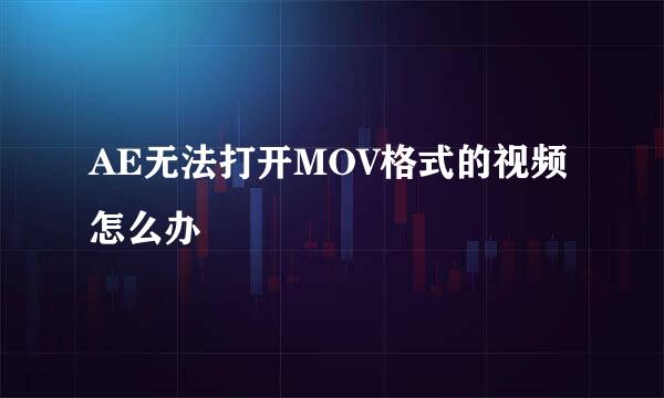 AE无法打开MOV格式的视频怎么办