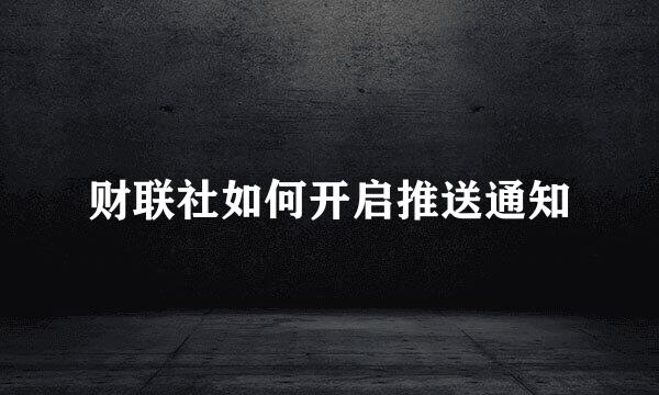 财联社如何开启推送通知