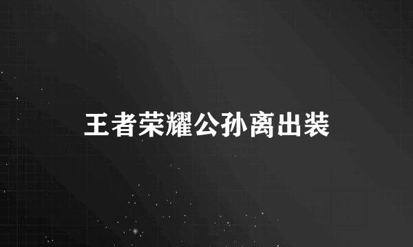 王者荣耀公孙离出装