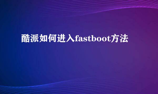 酷派如何进入fastboot方法