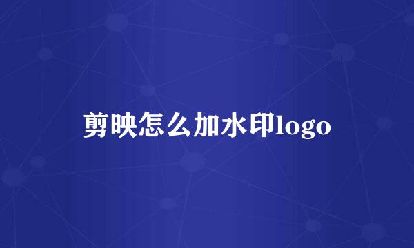 剪映怎么加水印logo