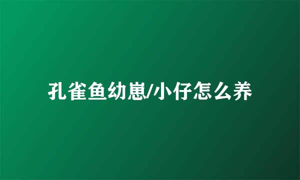 孔雀鱼幼崽/小仔怎么养