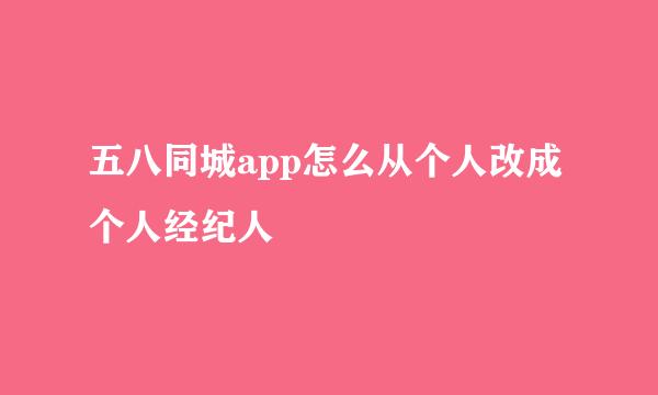 五八同城app怎么从个人改成个人经纪人
