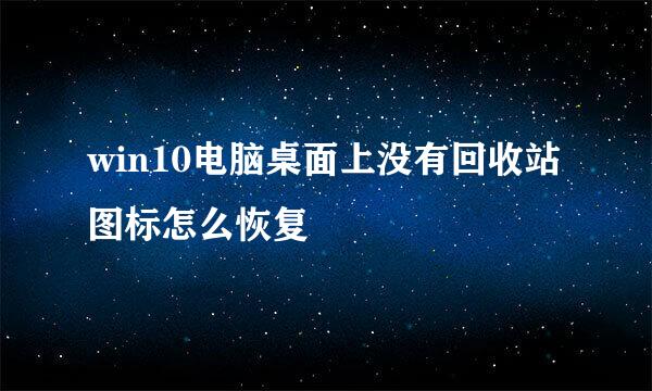 win10电脑桌面上没有回收站图标怎么恢复