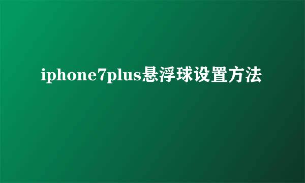 iphone7plus悬浮球设置方法