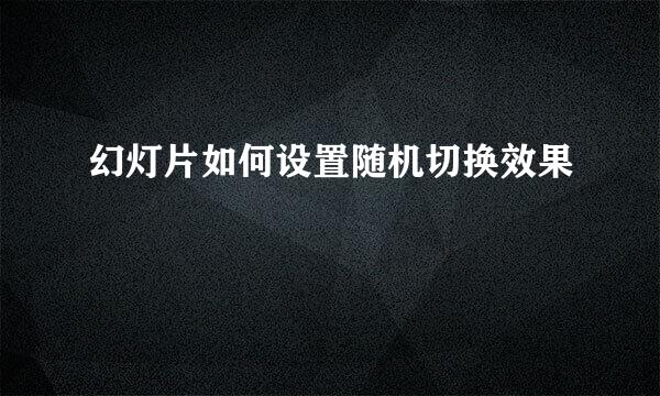 幻灯片如何设置随机切换效果