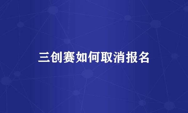 三创赛如何取消报名