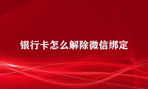 银行卡怎么解除微信绑定