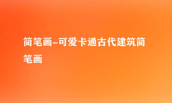 简笔画-可爱卡通古代建筑简笔画