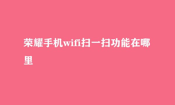 荣耀手机wifi扫一扫功能在哪里