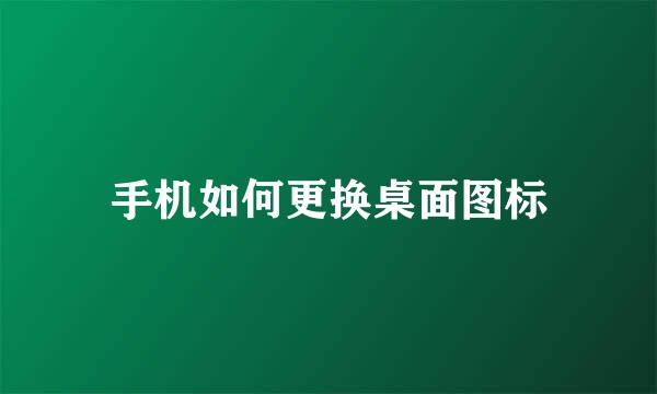 手机如何更换桌面图标