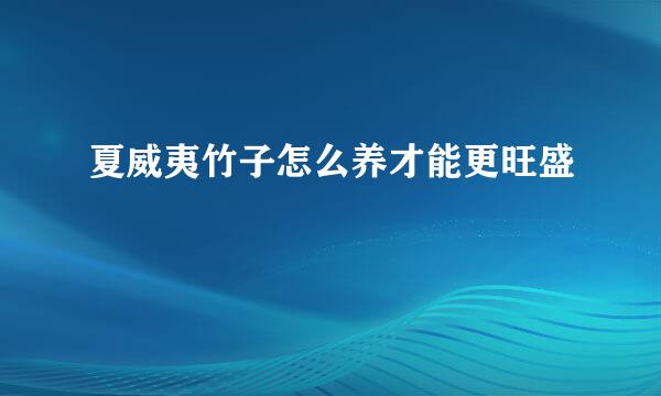 夏威夷竹子怎么养才能更旺盛