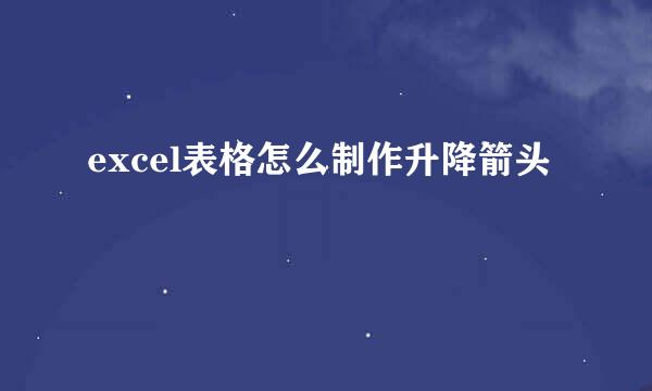 excel表格怎么制作升降箭头