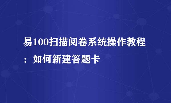 易100扫描阅卷系统操作教程：如何新建答题卡