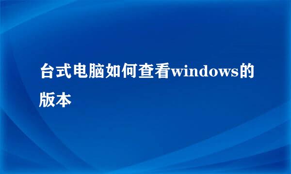 台式电脑如何查看windows的版本