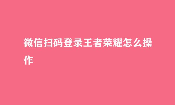 微信扫码登录王者荣耀怎么操作