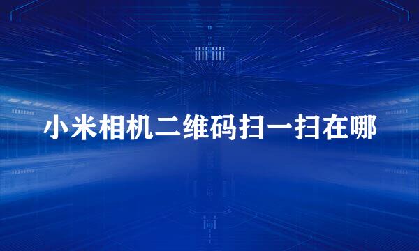 小米相机二维码扫一扫在哪