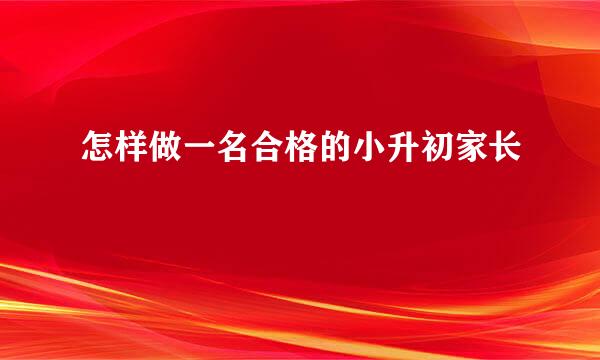 怎样做一名合格的小升初家长