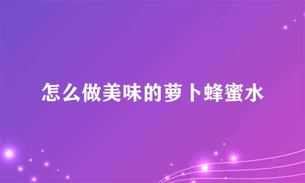 怎么做美味的萝卜蜂蜜水