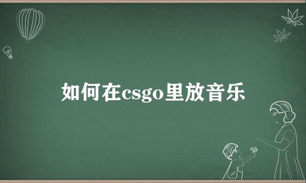 如何在csgo里放音乐