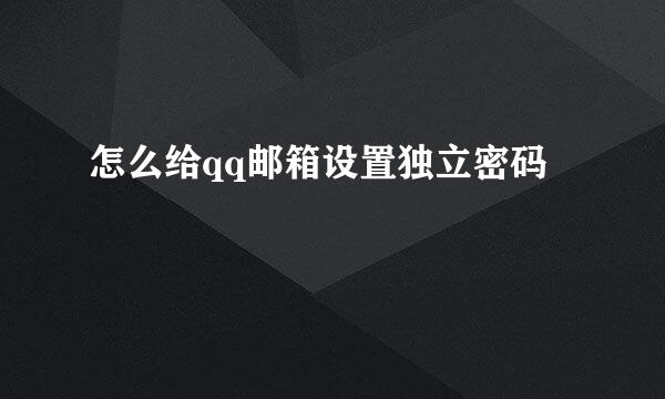 怎么给qq邮箱设置独立密码