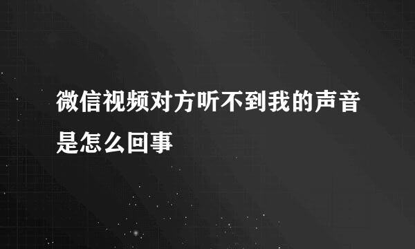 微信视频对方听不到我的声音是怎么回事