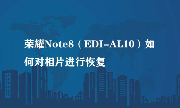 荣耀Note8（EDI-AL10）如何对相片进行恢复