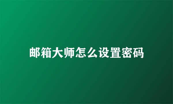 邮箱大师怎么设置密码