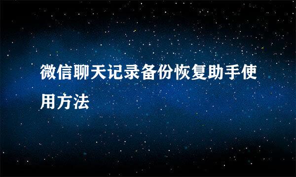 微信聊天记录备份恢复助手使用方法