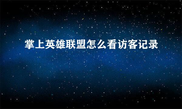 掌上英雄联盟怎么看访客记录