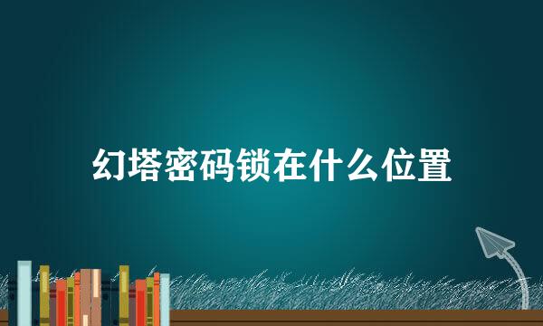 幻塔密码锁在什么位置