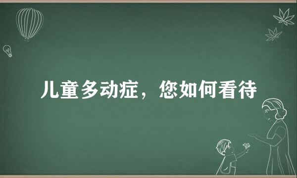 儿童多动症，您如何看待